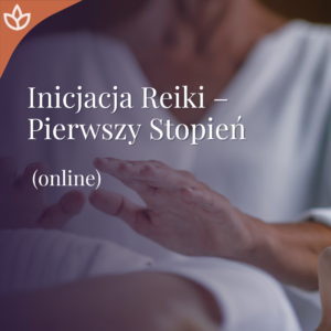 Inicjacja Reiki – Pierwszy Stopień (ONLINE)
