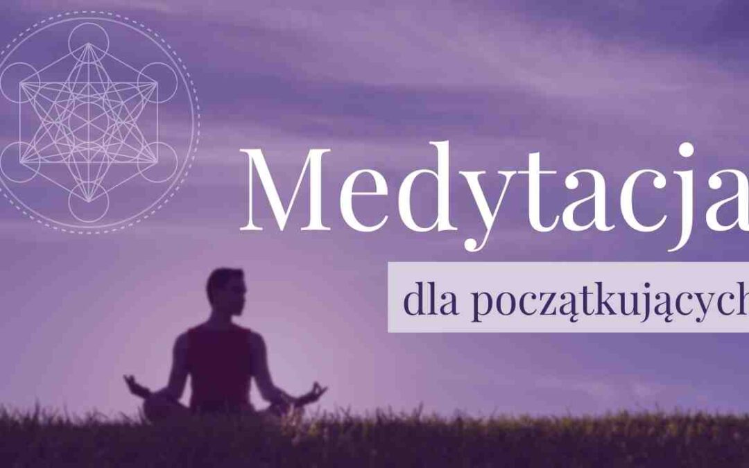 Jak zacząć medytować? Medytacja dla początkujących