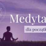 Jak zacząć medytować? Medytacja dla początkujących
