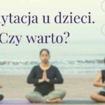 Medytacja u dzieci – czy warto?