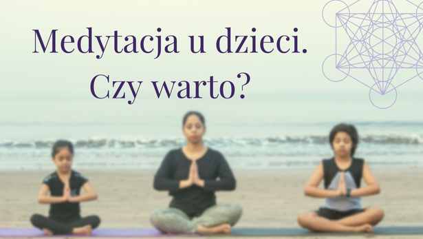 Medytacja u dzieci – czy warto?<