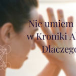 Nie umiem wejść w Kroniki Akaszy – dlaczego? 