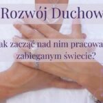 Rozwój Duchowy – jak zacząć nad nim pracować w zabieganym świecie? 