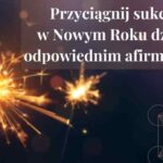 Przyciągnij sukces w Nowym Roku dzięki odpowiednim afirmacjom!