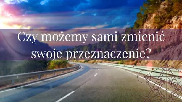Czy możemy sami zmienić swoje przeznaczenie?