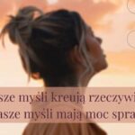 Jak nasze myśli kreują rzeczywistość? Czy nasze myśli mają moc sprawczą?