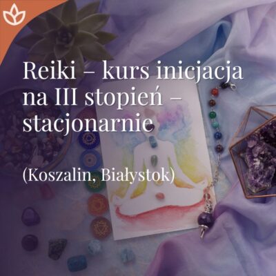 Inicjacje Reiki - Trzeci Stopień stacjonarnie Białystok, Koszalin
