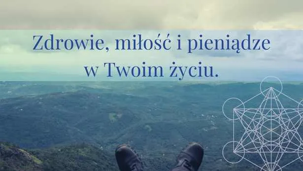 Zdrowie, miłość i pieniądze w Twoim życiu.