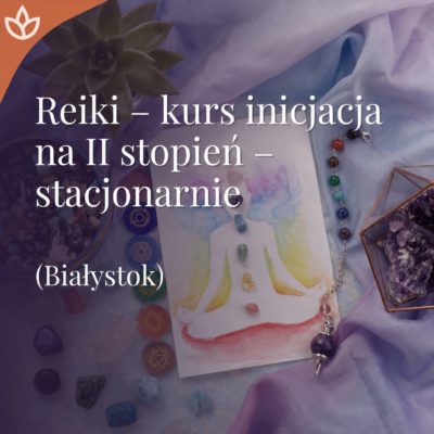 Inicjacja Reiki – Drugi Stopień (stacjonarnie: Białystok)