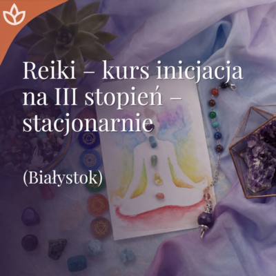 Inicjacja Reiki – Trzeci Stopień (stacjonarnie: Białystok)