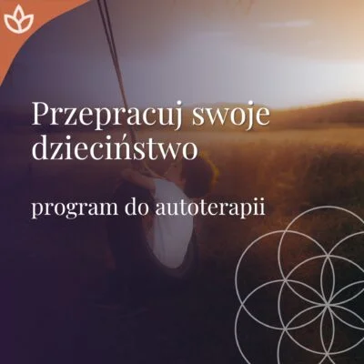 Kurs PRZEPRACUJ SWOJE DZIECIŃSTWO – program do autoterapii