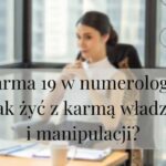 Karma 19 w numerologii. Jak żyć z karmą władzy i manipulacji?