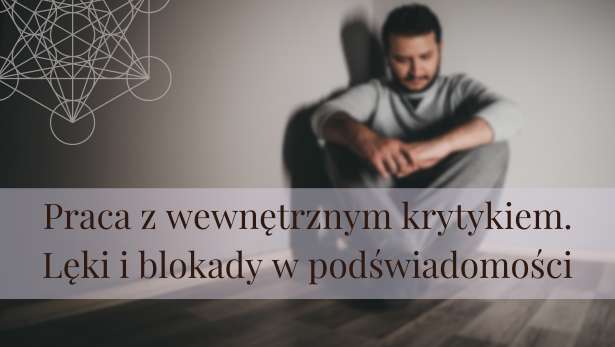 Praca z wewnętrznym krytykiem – lęki i blokady w podświadomości<