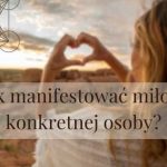 Jak manifestować miłość konkretnej osoby?