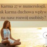 Karma 27 w numerologii. Jak karma duchowa wpływa na nasz rozwój osobisty?