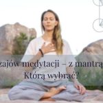 8 rodzajów medytacji – z mantrą i bez – którą wybrać?
