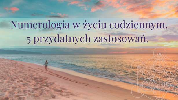 Numerologia w życiu codziennym – 5 przydatnych zastosowań.<