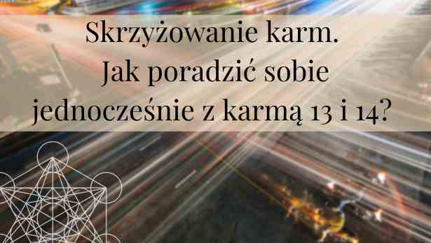 Skrzyżowanie karm. Jak poradzić sobie jednocześnie z karmą 13 i 14<