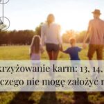 Skrzyżowanie karm: 13, 14, 16 czyli dlaczego nie mogę założyć rodziny?