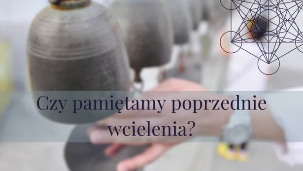 Czy pamiętanie poprzednich wcieleń jest w ogóle możliwe? I jak to zrobić, żeby się tam dostać? 