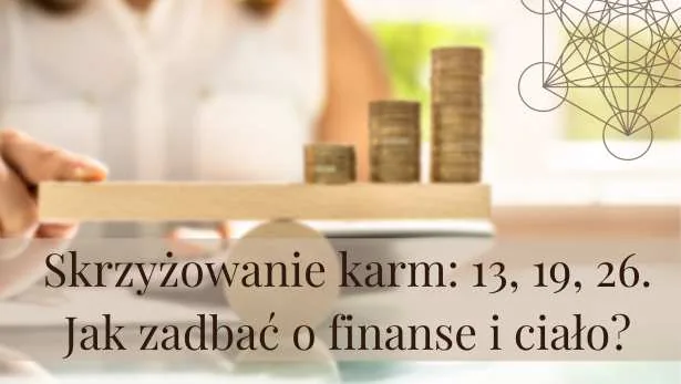 Skrzyżowanie karm: 13, 19, 26 – jak zadbać o finanse i ciało