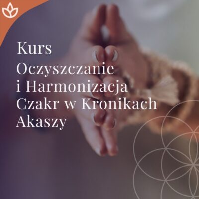 Kurs Harmonizacja i Oczyszczanie Czakr w Kronikach Akaszy
