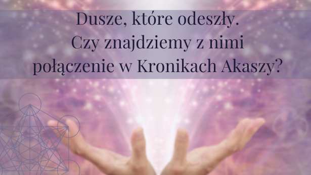 Dusze, które odeszły – czy znajdziemy z nimi połączenie w Kronikach Akaszy?<