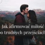Jak afirmować miłość po trudnych przejściach?