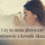 Kroniki Akaszy – czy to moja głowa czy Mistrzowie z Kronik Akaszy?