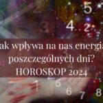 Jak wpływa na nas energia poszczególnych dni? HOROSKOP 2024