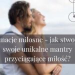 Afirmacje miłosne – jak stworzyć swoje unikalne mantry przyciągające miłość?