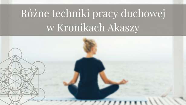 Różne techniki pracy duchowej w Kronikach Akaszy<