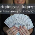 Afirmacje pieniężne – jak przyciągnąć obfitość finansową do swojego życia?