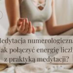 Medytacja numerologiczna – jak połączyć energię liczb z praktyką medytacji?