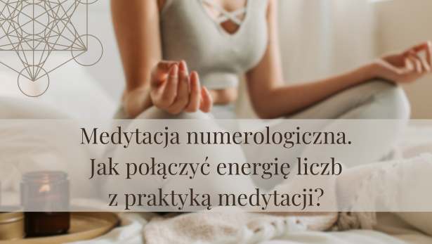 Medytacja numerologiczna – jak połączyć energię liczb z praktyką medytacji?<