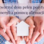 Jak stworzyć dom pełen pozytywnej energii z pomocą afirmacji?