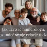 Jak używać numerologii, by zrozumieć swoje relacje rodzinne?