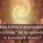 Kim byłem w poprzednim wcieleniu? Jak to sprawdzić w Kronikach Akaszy?