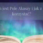 Czym jest Pole Akaszy i jak z niego korzystać?