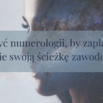 Jak użyć numerologii, by zaplanować sobie swoją ścieżkę zawodową?