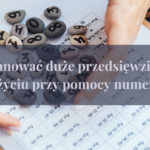 Jak planować duże przedsięwzięcia w swoim życiu przy pomocy numerologii?