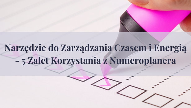 Narzędzie do Zarządzania Czasem i Energią - 5 Zalet Korzystania z Numeroplanera
