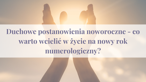 Duchowe postanowienia noworoczne - co warto wcielić w życie na nowy rok numerologiczny?