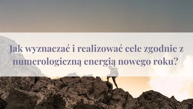 Jak wyznaczać i realizować cele zgodnie z numerologiczną energią nowego roku?