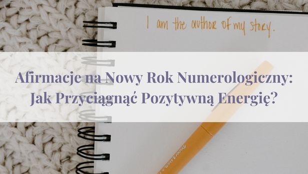 Afirmacje na Nowy Rok Numerologiczny: Jak Przyciągnąć Pozytywną Energię?<