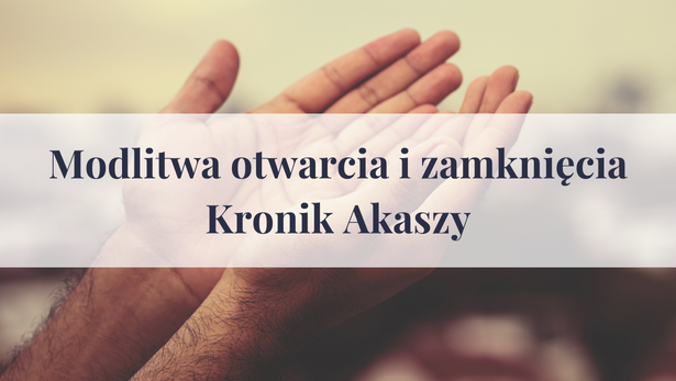 Modlitwa otwarcia i zamknięcia Kronik Akaszy