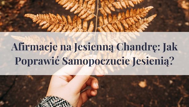 Afirmacje na Jesienną Chandrę: Jak Poprawić Samopoczucie Jesienią?<