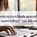 Jakie są najczęstsze błędy przy obliczaniu liczb w numerologii? Jak ich uniknąć?